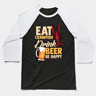 Eat Crawfish Drink Beer Be Happy Baseball T-Shirt